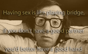 Having sex is like playing bridge, if you don't have a good partner you'd better have a good hand.